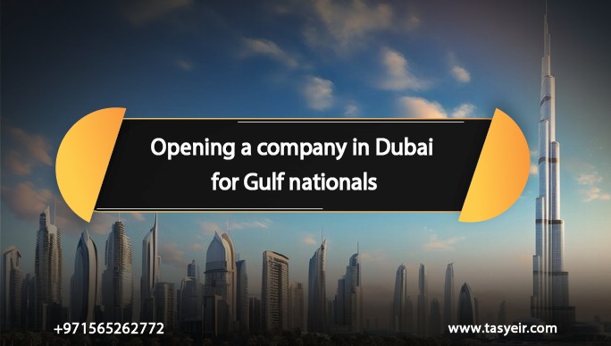 Opening a company in Dubai for Gulf nationals