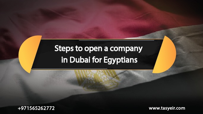 Steps to open a company in Dubai for Egyptians