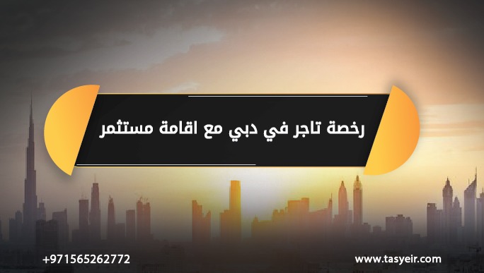 رخصة تاجر في دبي مع اقامة مستثمر