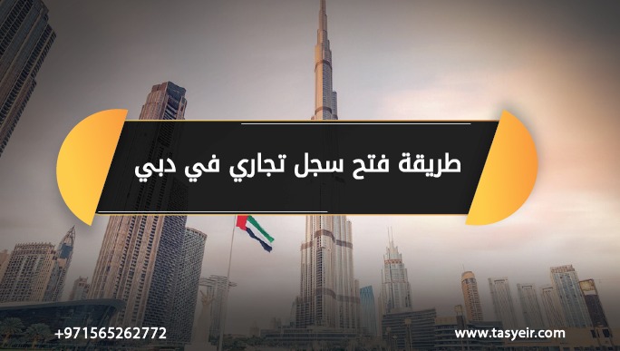 طريقة فتح سجل تجاري في دبي