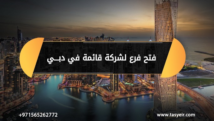 فتح فرع لشركة قائمة في دبي