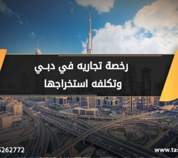 رخصه تجاريه في دبي تكلفه استخراجها