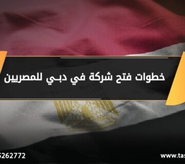 خطوات فتح شركة في دبي للمصريين