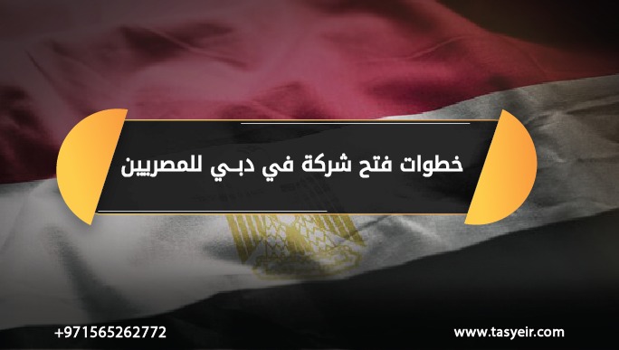 خطوات فتح شركة في دبي للمصريين