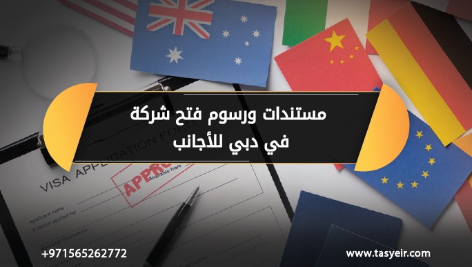 مستندات ورسوم فتح شركة في دبي للأجانب