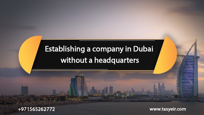 Establishing a company in Dubai without a headquarters