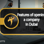 Features of opening a company in Dubai