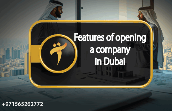 Features of opening a company in Dubai