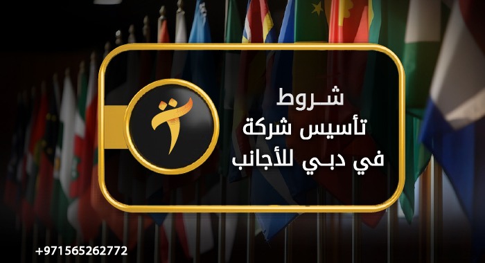 شروط تأسيس شركة في دبي للأجانب 