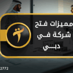 مميزات فتح شركة في دبي